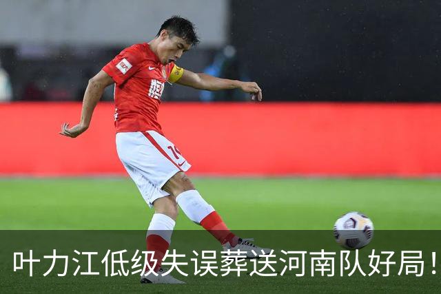 叶力江低级失误葬送河南队好局！曾入选过国足，如今饱受质疑