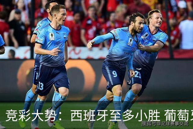 竞彩大势：西班牙至多小胜 葡萄牙值得高看