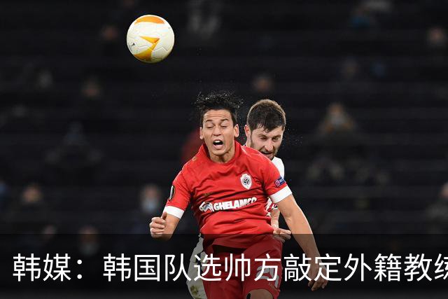 韩媒：韩国队选帅方敲定外籍教练 明年亚洲杯将迎首秀